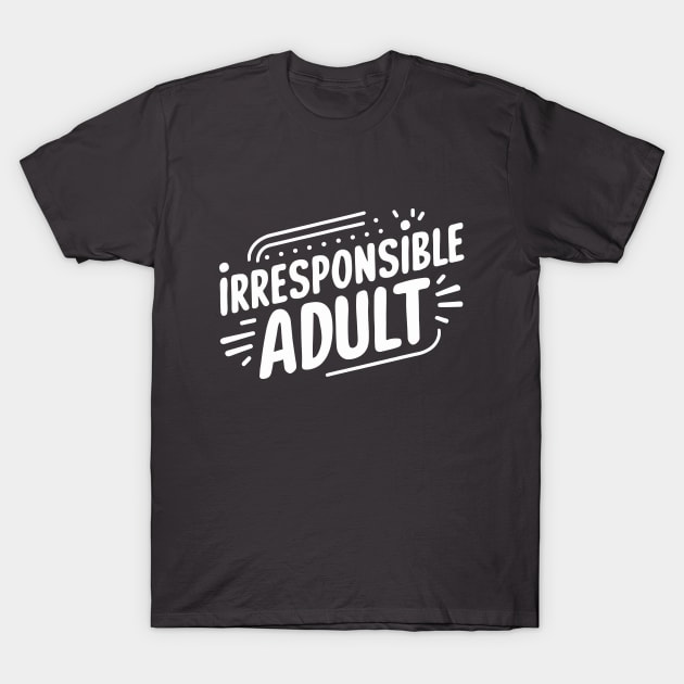 Irresponsible Adult T-Shirt by Dazed Pig